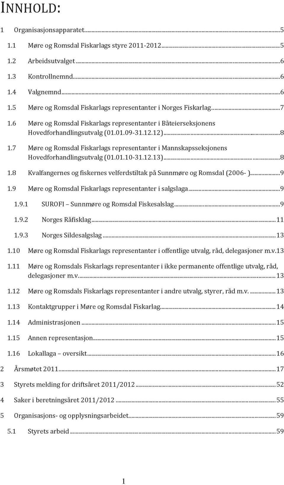 7 Møre og Romsdal Fiskarlags representanter i Mannskapsseksjonens Hovedforhandlingsutvalg (01.01.10-31.12.13)... 8 1.8 Kvalfangernes og fiskernes velferdstiltak på Sunnmøre og Romsdal (2006- )... 9 1.