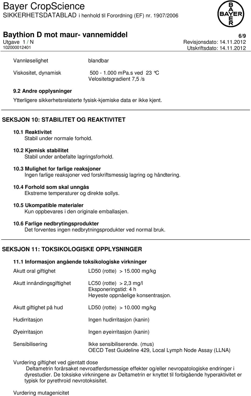 10.3 Mulighet for farlige reaksjoner Ingen farlige reaksjoner ved forskriftsmessig lagring og håndtering. 10.4 Forhold som skal unngås Ekstreme temperaturer og direkte sollys. 10.5 Ukompatible materialer Kun oppbevares i den originale emballasjen.