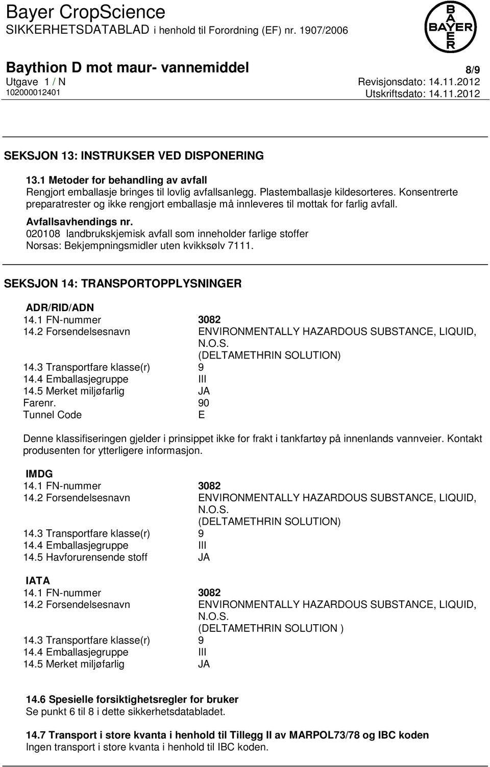 020108 landbrukskjemisk avfall som inneholder farlige stoffer Norsas: Bekjempningsmidler uten kvikksølv 7111. SEKSJON 14: TRANSPORTOPPLYSNINGER ADR/RID/ADN 14.1 FN-nummer 3082 14.