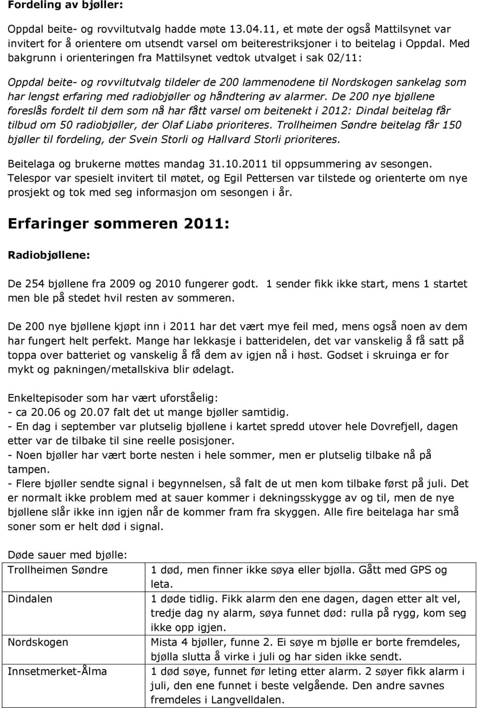 og håndtering av alarmer. De 200 nye bjøllene foreslås fordelt til dem som nå har fått varsel om beitenekt i 2012: Dindal beitelag får tilbud om 50 radiobjøller, der Olaf Liabø prioriteres.