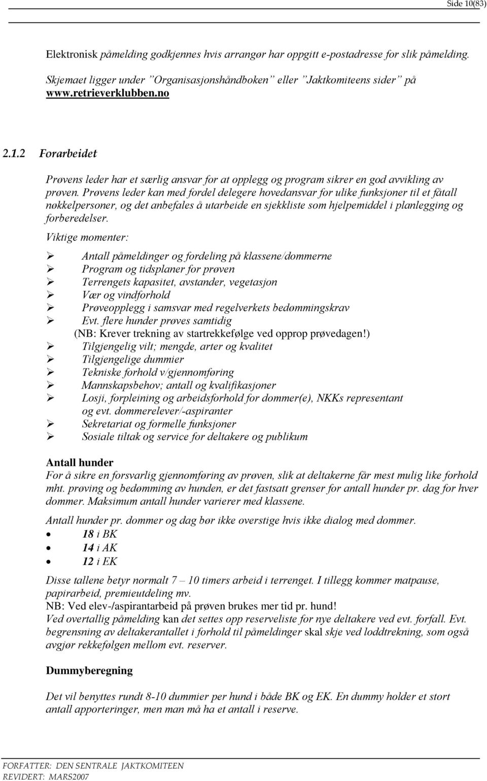 Prøvens leder kan med fordel delegere hovedansvar for ulike funksjoner til et fåtall nøkkelpersoner, og det anbefales å utarbeide en sjekkliste som hjelpemiddel i planlegging og forberedelser.