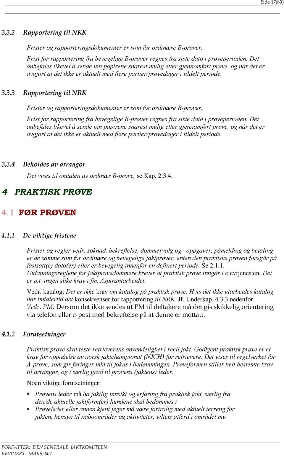 3.3 Rapportering til NRK Frister og rapporteringsdokumenter er som for ordinære B-prøver. Frist for rapportering fra bevegelige B-prøver regnes fra siste dato i prøveperioden. 3.