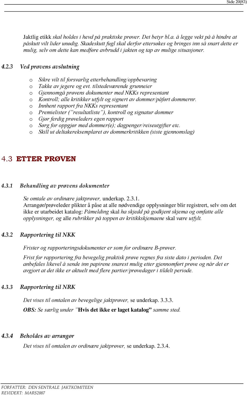 3 Ved prøvens avslutning o o o o o o o o o Sikre vilt til forsvarlig etterbehandling/oppbevaring Takke av jegere og evt.