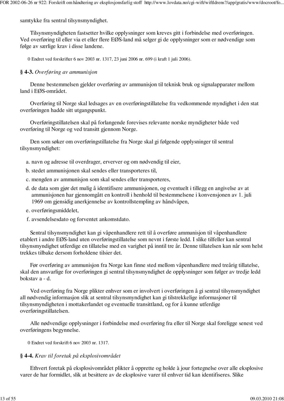 1317, 23 juni 2006 nr. 699 (i kraft 1 juli 2006). 4-3. Overføring av ammunisjon Denne bestemmelsen gjelder overføring av ammunisjon til teknisk bruk og signalapparater mellom land i EØS-området.