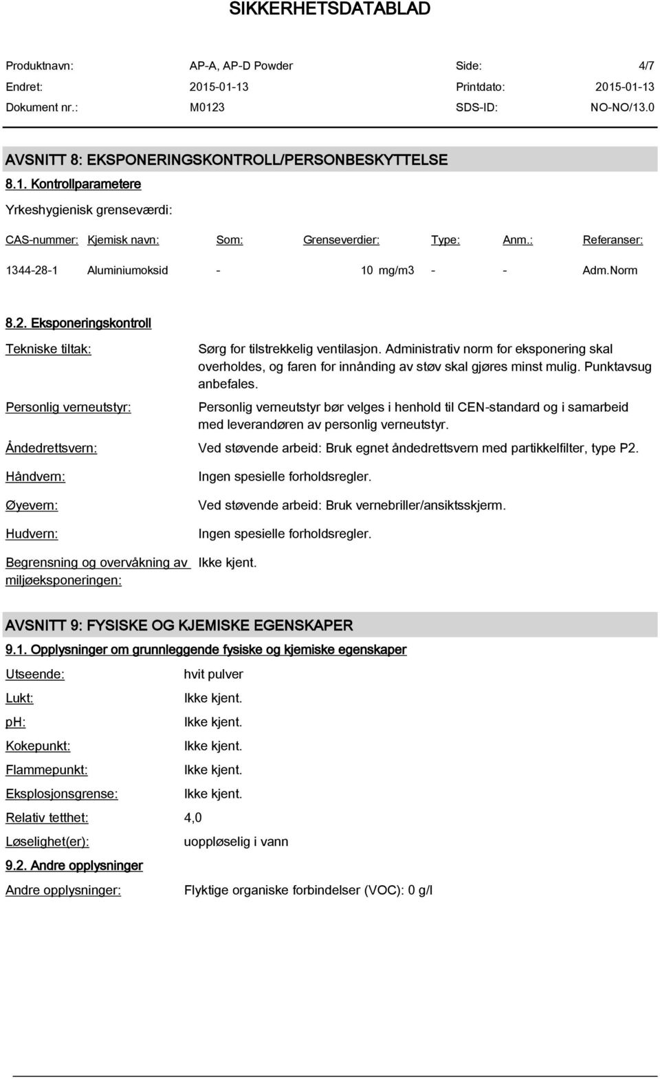 Administrativ norm for eksponering skal overholdes, og faren for innånding av støv skal gjøres minst mulig. Punktavsug anbefales.