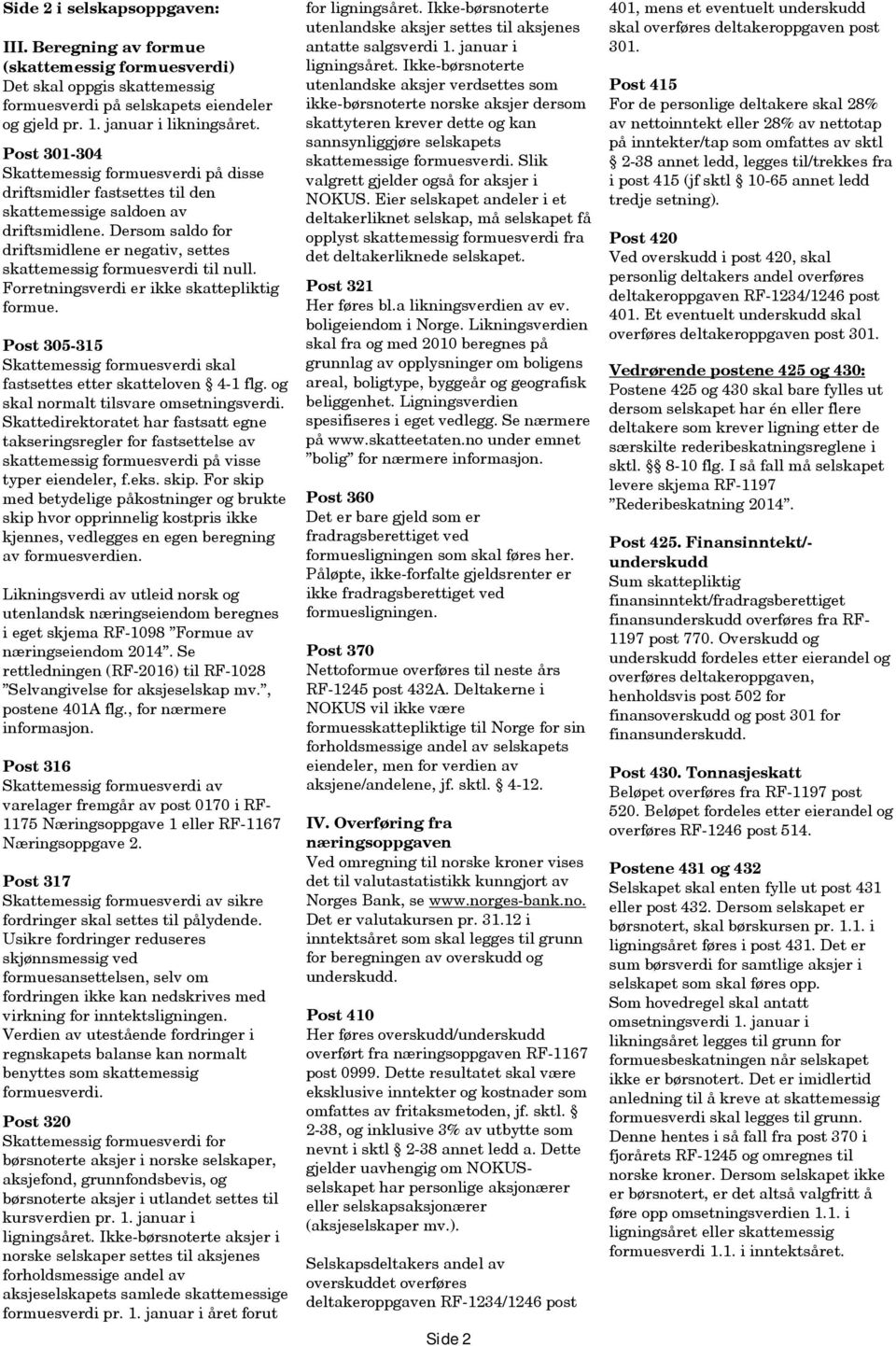 Dersom saldo for driftsmidlene er negativ, settes skattemessig formuesverdi til null. Forretningsverdi er ikke skattepliktig formue.