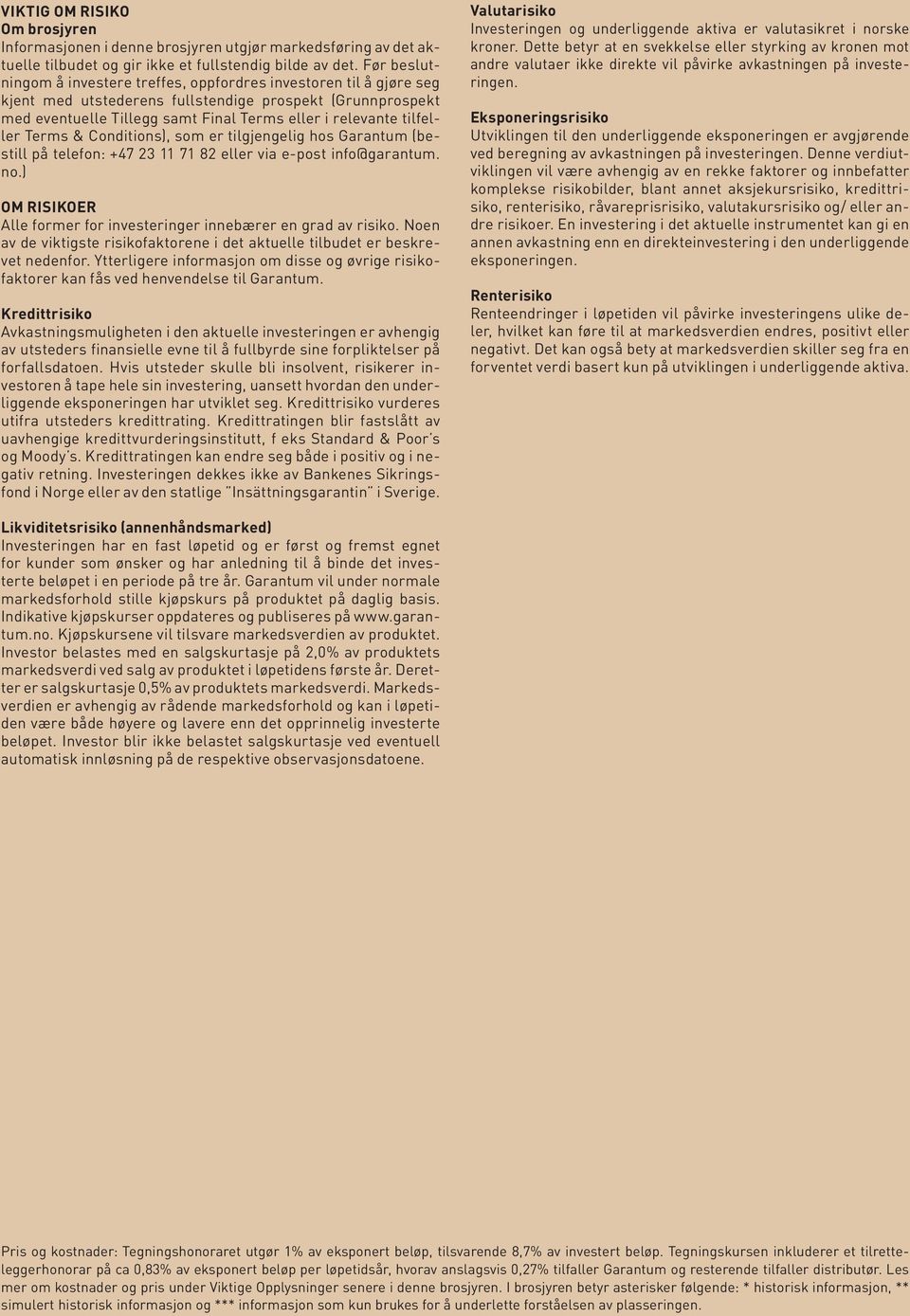 tilfeller Terms & Conditions), som er tilgjengelig hos Garantum (bestill på telefon: +47 23 11 71 82 eller via e-post info@garantum. no.