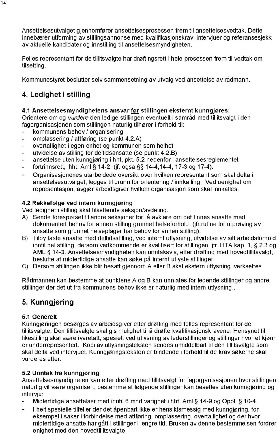 Felles representant for de tillitsvalgte har drøftingsrett i hele prosessen frem til vedtak om tilsetting. Kommunestyret beslutter selv sammensetning av utvalg ved ansettelse av rådmann. 4.