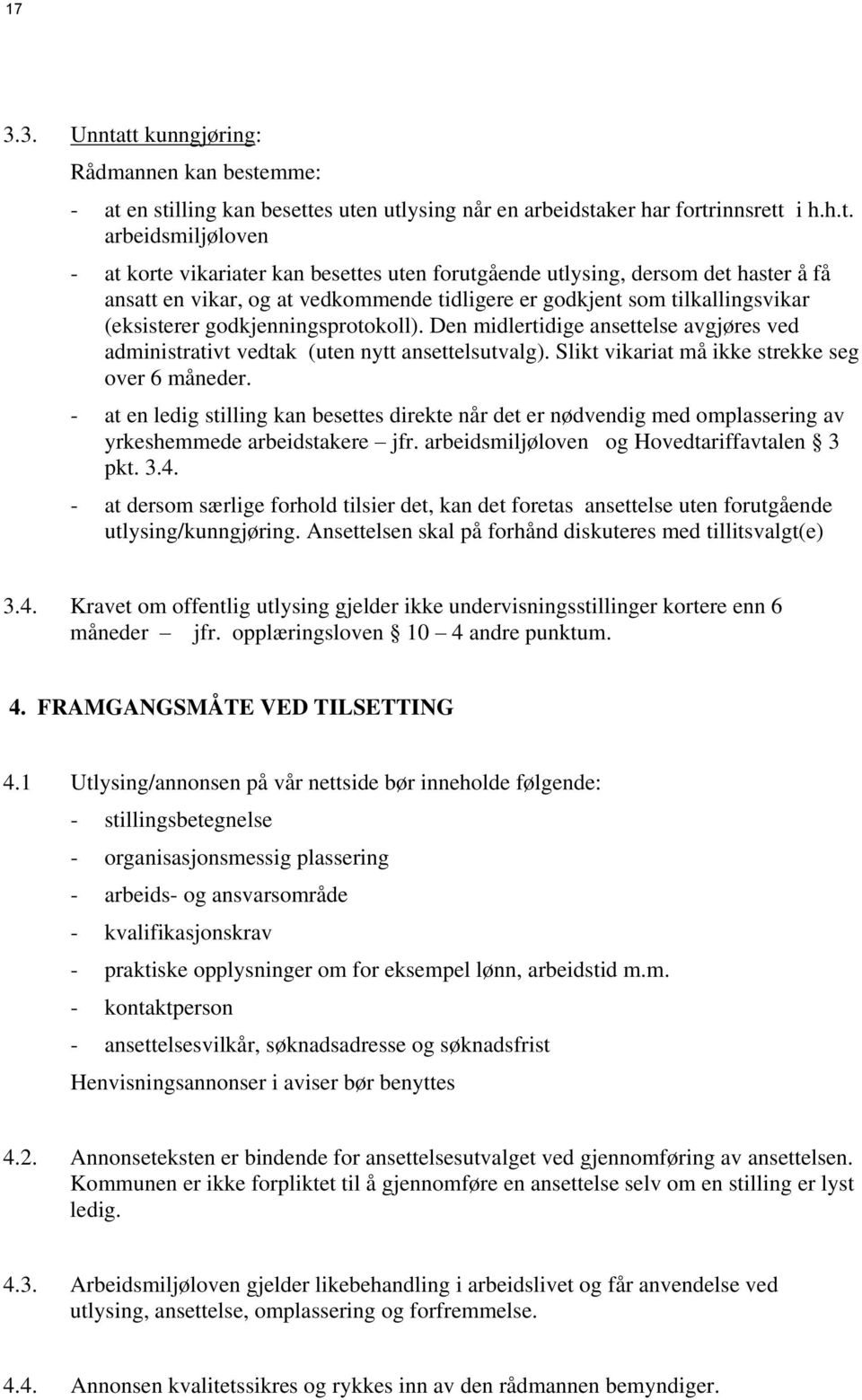 forutgående utlysing, dersom det haster å få ansatt en vikar, og at vedkommende tidligere er godkjent som tilkallingsvikar (eksisterer godkjenningsprotokoll).