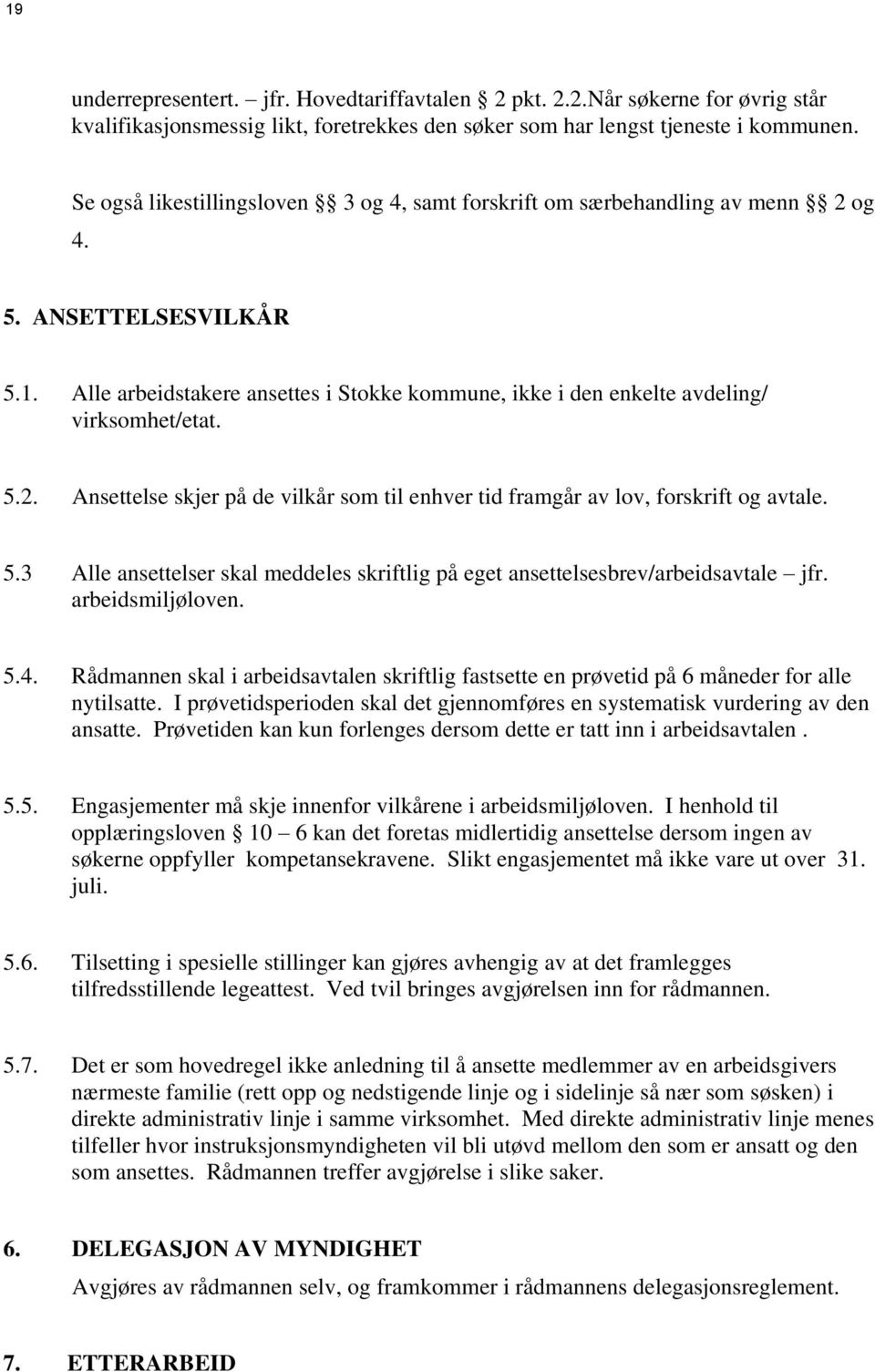 5.2. Ansettelse skjer på de vilkår som til enhver tid framgår av lov, forskrift og avtale. 5.3 Alle ansettelser skal meddeles skriftlig på eget ansettelsesbrev/arbeidsavtale jfr. arbeidsmiljøloven. 5.4.