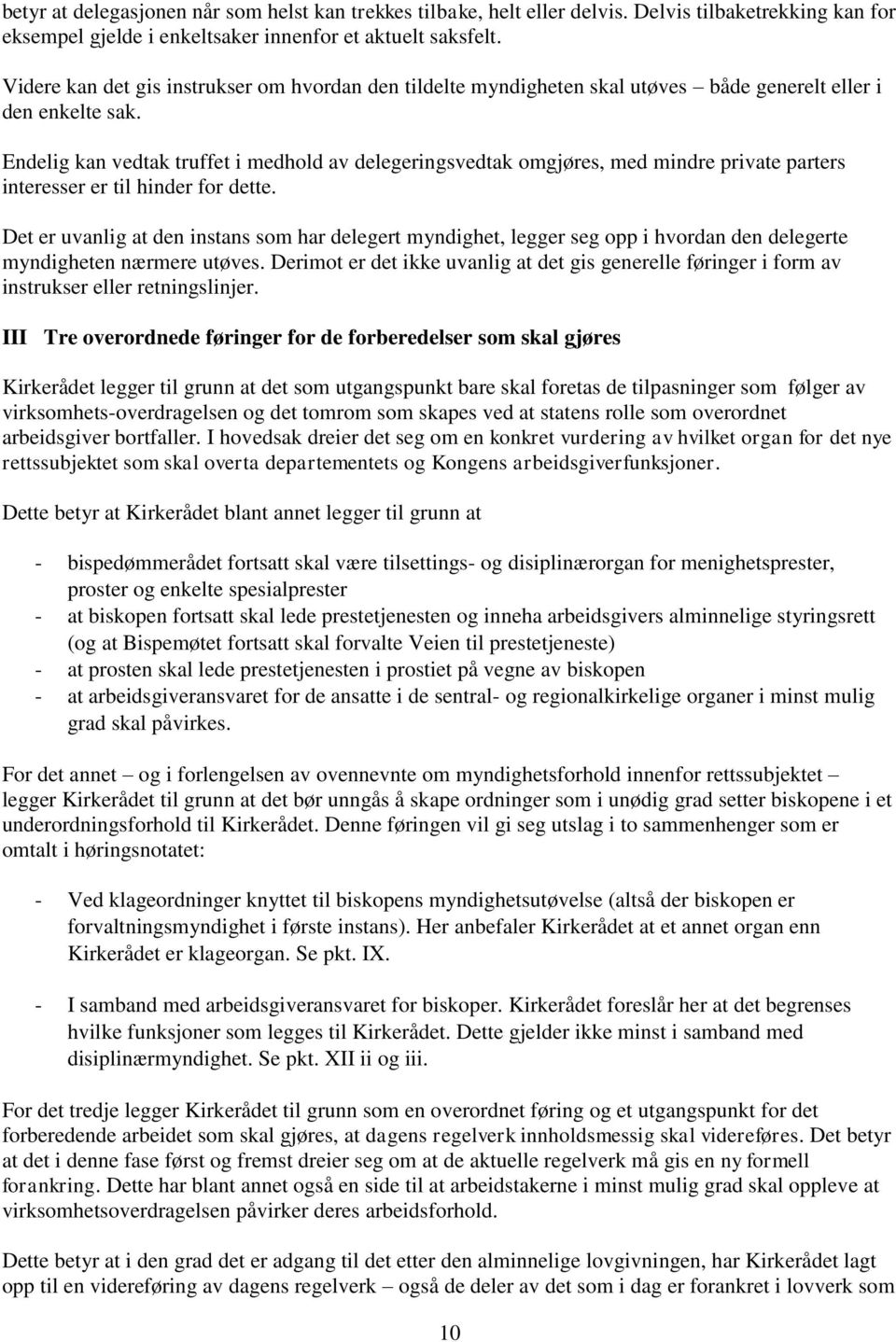 Endelig kan vedtak truffet i medhold av delegeringsvedtak omgjøres, med mindre private parters interesser er til hinder for dette.