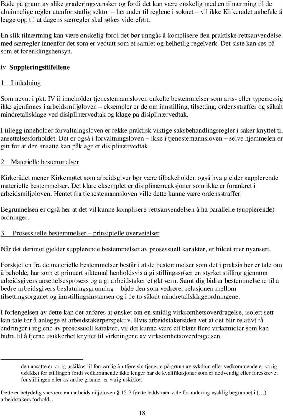 En slik tilnærming kan være ønskelig fordi det bør unngås å komplisere den praktiske rettsanvendelse med særregler innenfor det som er vedtatt som et samlet og helhetlig regelverk.