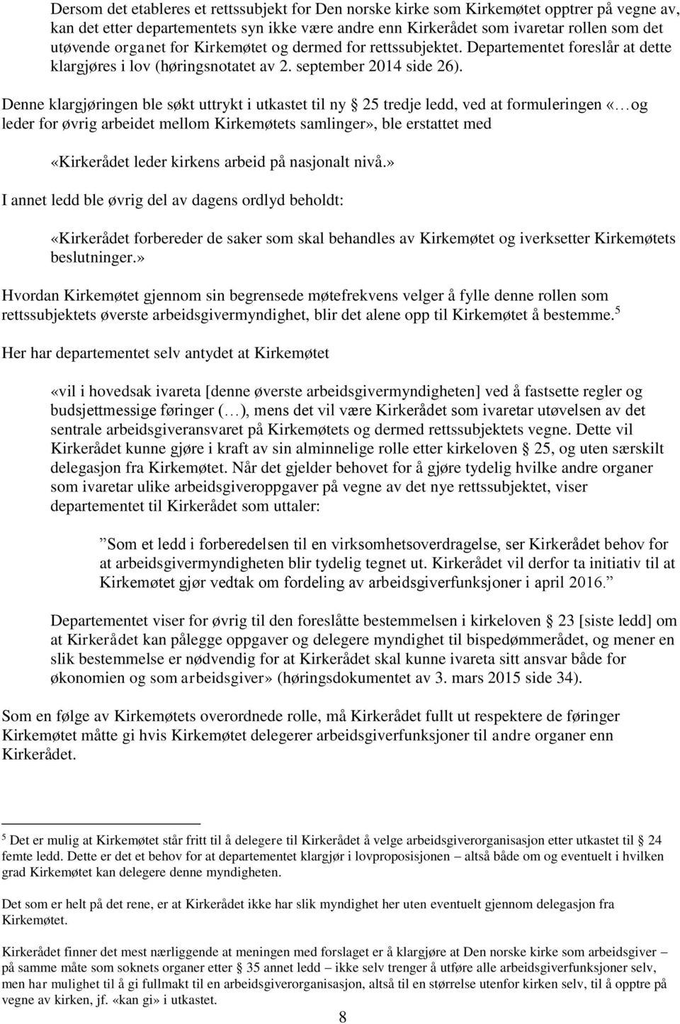 Denne klargjøringen ble søkt uttrykt i utkastet til ny 25 tredje ledd, ved at formuleringen «og leder for øvrig arbeidet mellom Kirkemøtets samlinger», ble erstattet med «Kirkerådet leder kirkens