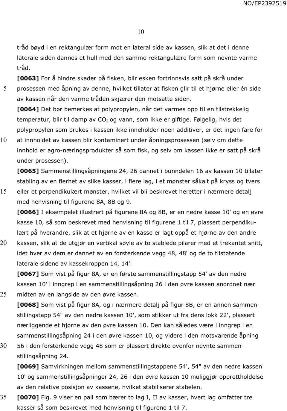 tråden skjærer den motsatte siden. [0064] Det bør bemerkes at polypropylen, når det varmes opp til en tilstrekkelig temperatur, blir til damp av CO 2 og vann, som ikke er giftige.