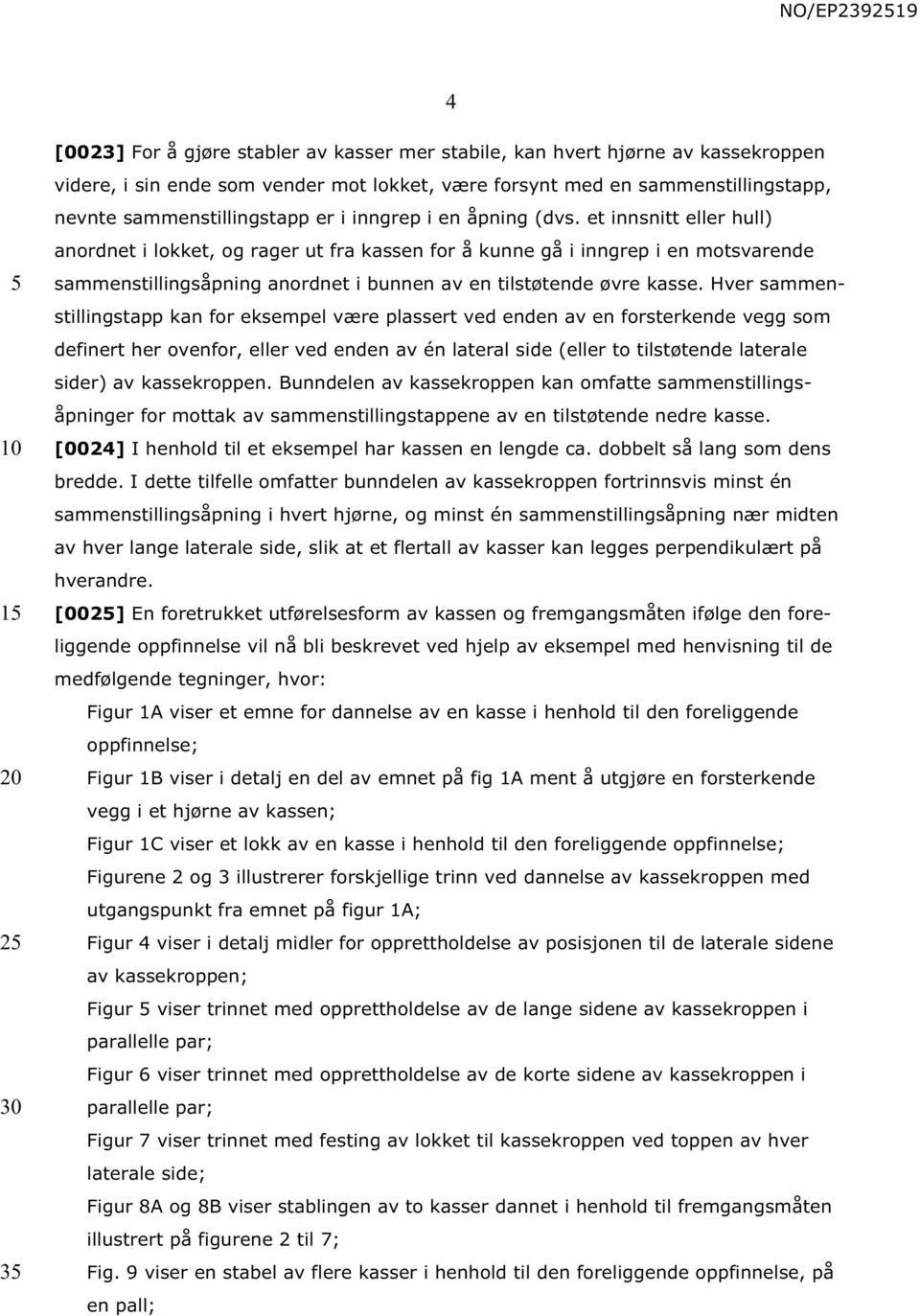 et innsnitt eller hull) anordnet i lokket, og rager ut fra kassen for å kunne gå i inngrep i en motsvarende sammenstillingsåpning anordnet i bunnen av en tilstøtende øvre kasse.