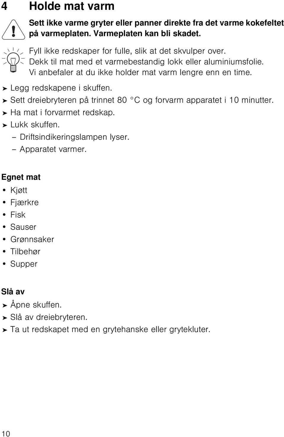 Vi anbefaler at du ikke holder mat varm lengre enn en time. Legg redskapene i skuffen. Sett dreiebryteren på trinnet 80 C og forvarm apparatet i 10 minutter.