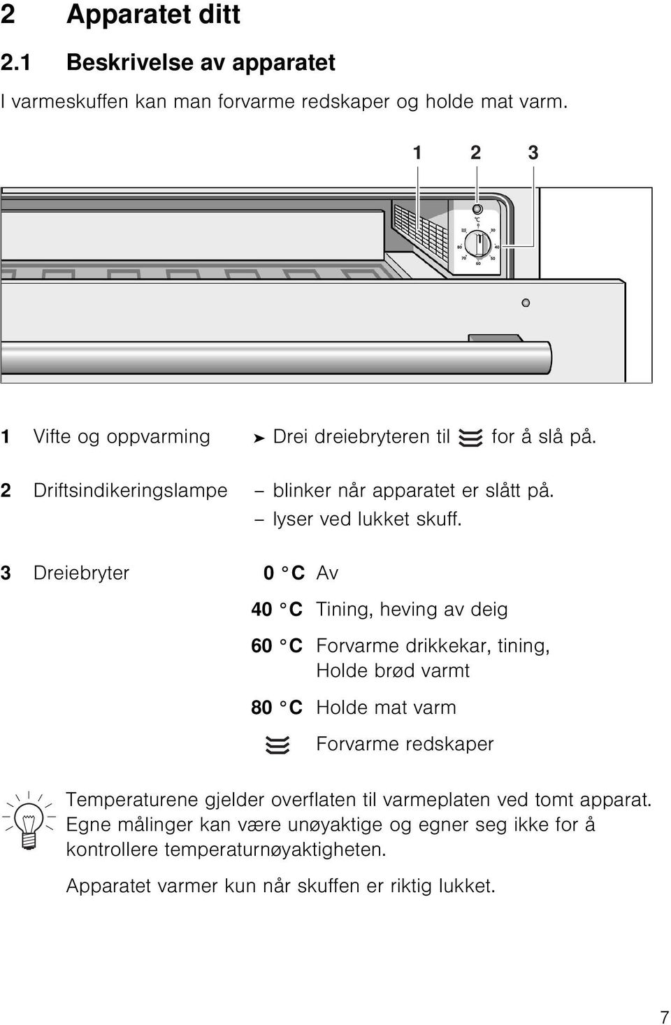 3 Dreiebryter 0 C 40 C 60 C 80 C Av Tining, heving av deig Forvarme drikkekar, tining, Holde brød varmt Holde mat varm Forvarme redskaper Temperaturene