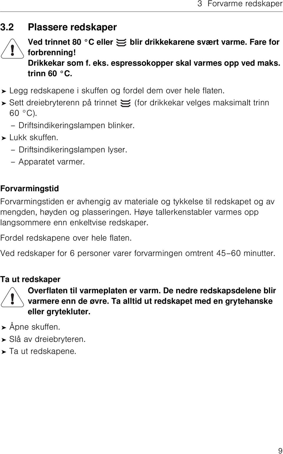 Driftsindikeringslampen lyser. Apparatet varmer. Forvarmingstid Forvarmingstiden er avhengig av materiale og tykkelse til redskapet og av mengden, høyden og plasseringen.