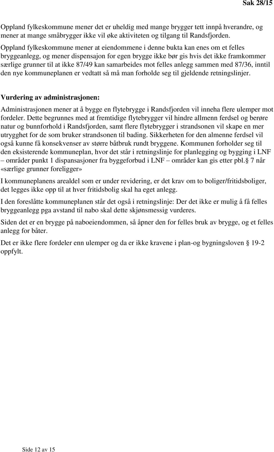 87/49 kan samarbeides mot felles anlegg sammen med 87/36, inntil den nye kommuneplanen er vedtatt så må man forholde seg til gjeldende retningslinjer.