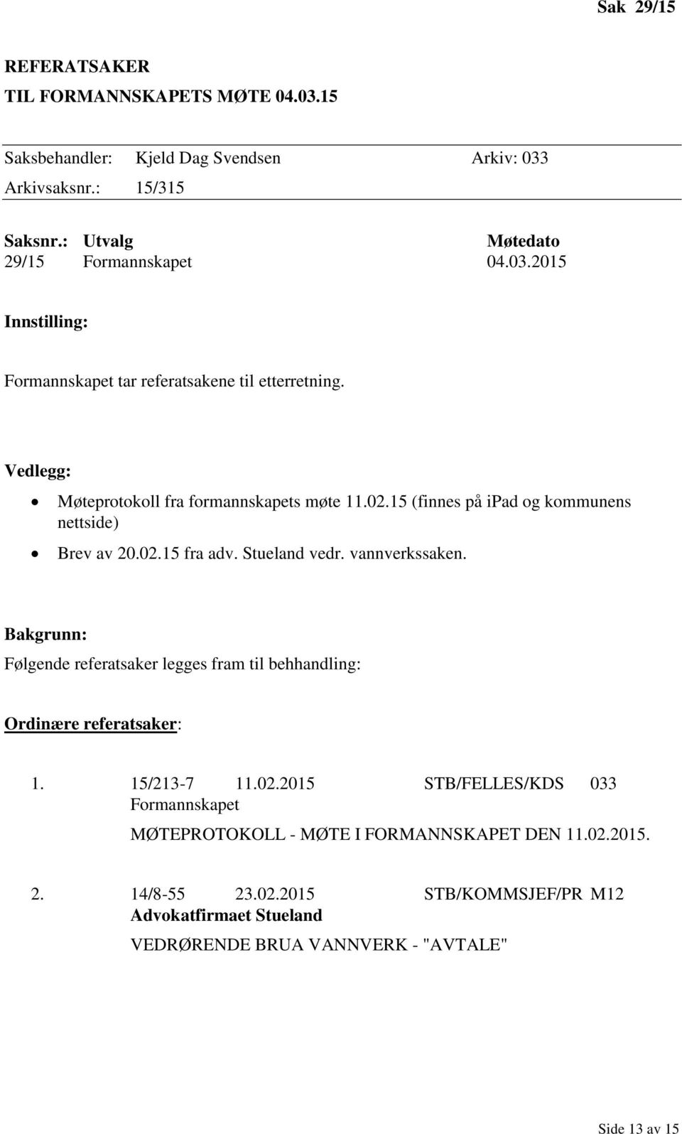 Bakgrunn: Følgende referatsaker legges fram til behhandling: Ordinære referatsaker: 1. 15/213-7 11.02.