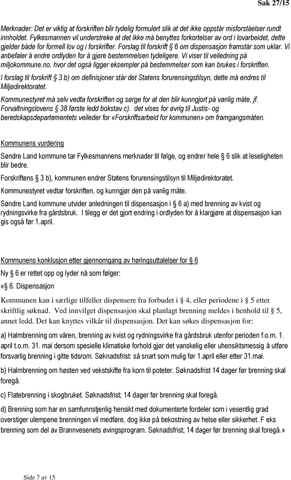 Vi anbefaler å endre ordlyden for å gjøre bestemmelsen tydeligere. Vi viser til veiledning på miljokommune.no, hvor det også ligger eksempler på bestemmelser som kan brukes i forskriften.