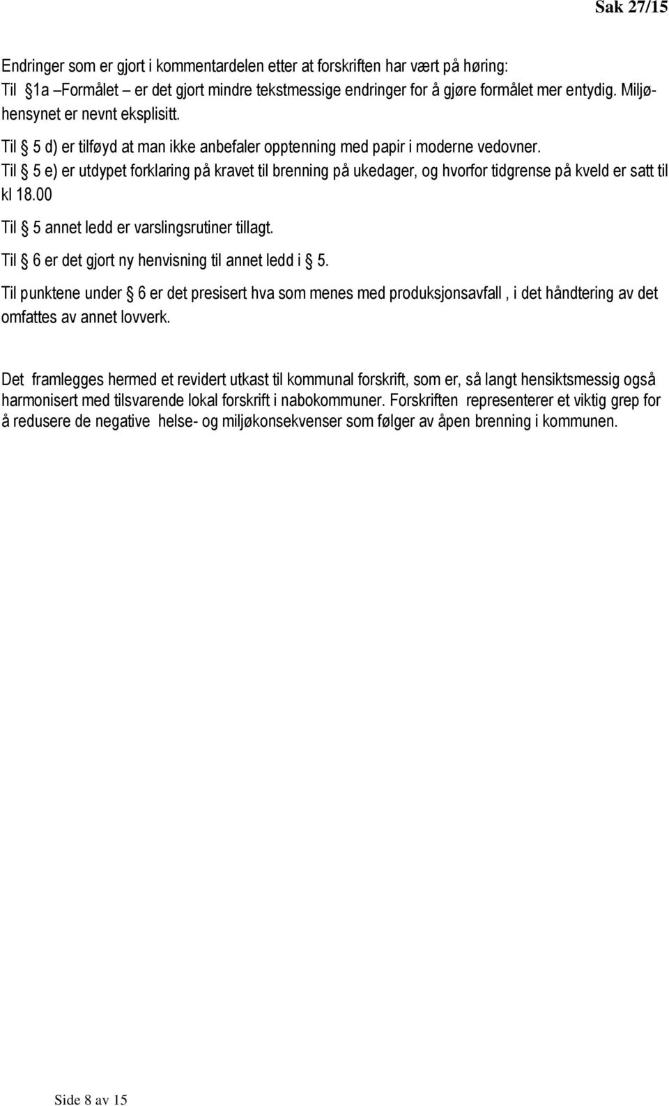 Til 5 e) er utdypet forklaring på kravet til brenning på ukedager, og hvorfor tidgrense på kveld er satt til kl 18.00 Til 5 annet ledd er varslingsrutiner tillagt.