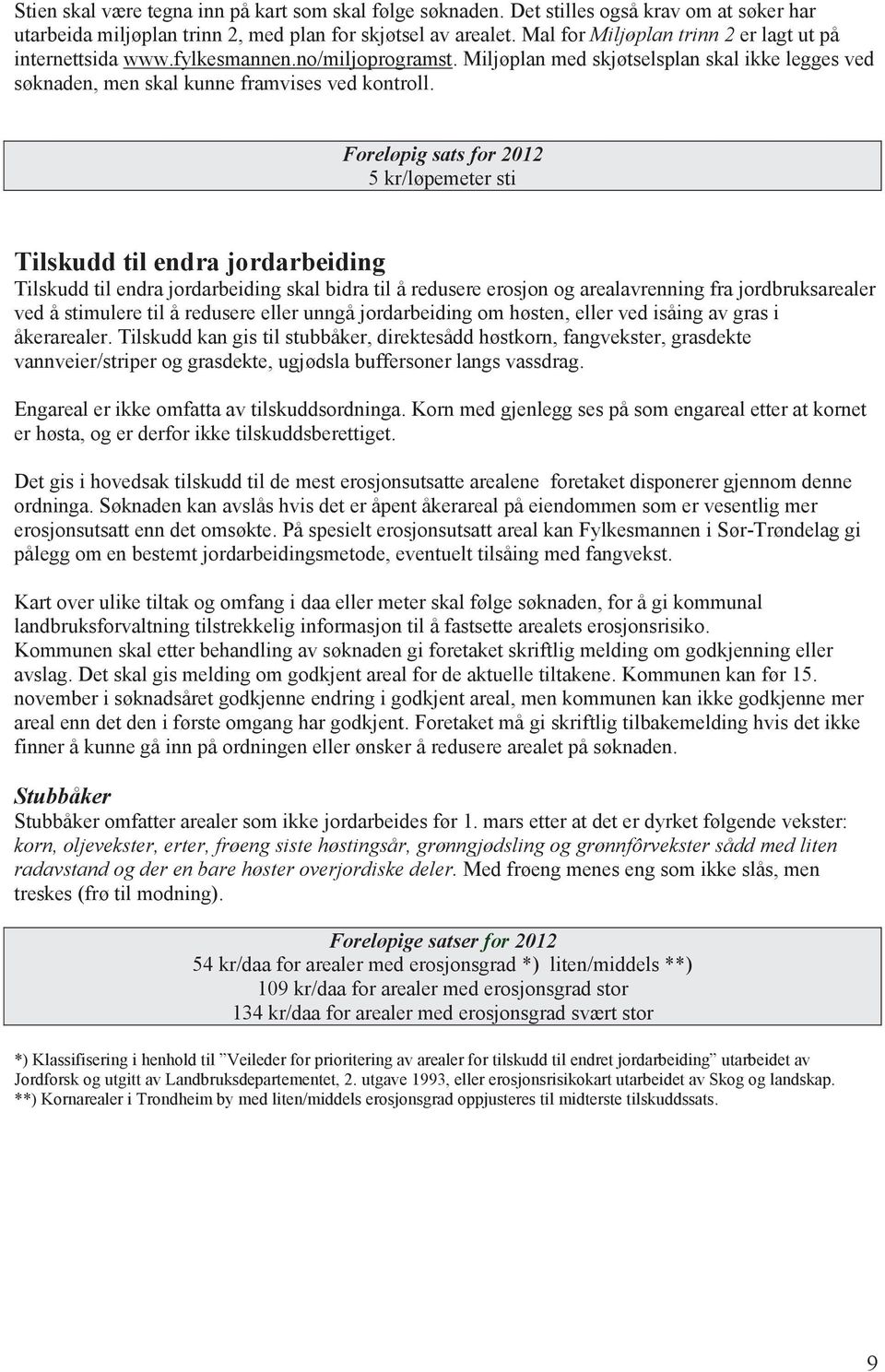 5 kr/løpemeter sti Tilskudd til endra jordarbeiding Tilskudd til endra jordarbeiding skal bidra til å redusere erosjon og arealavrenning fra jordbruksarealer ved å stimulere til å redusere eller