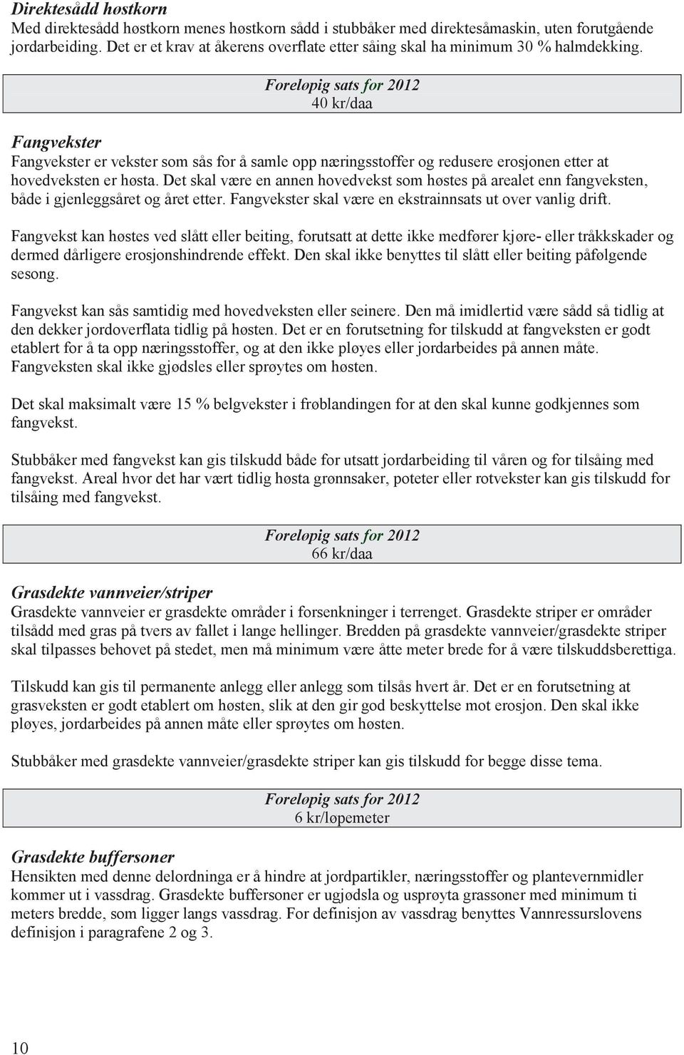 40 kr/daa Fangvekster Fangvekster er vekster som sås for å samle opp næringsstoffer og redusere erosjonen etter at hovedveksten er høsta.