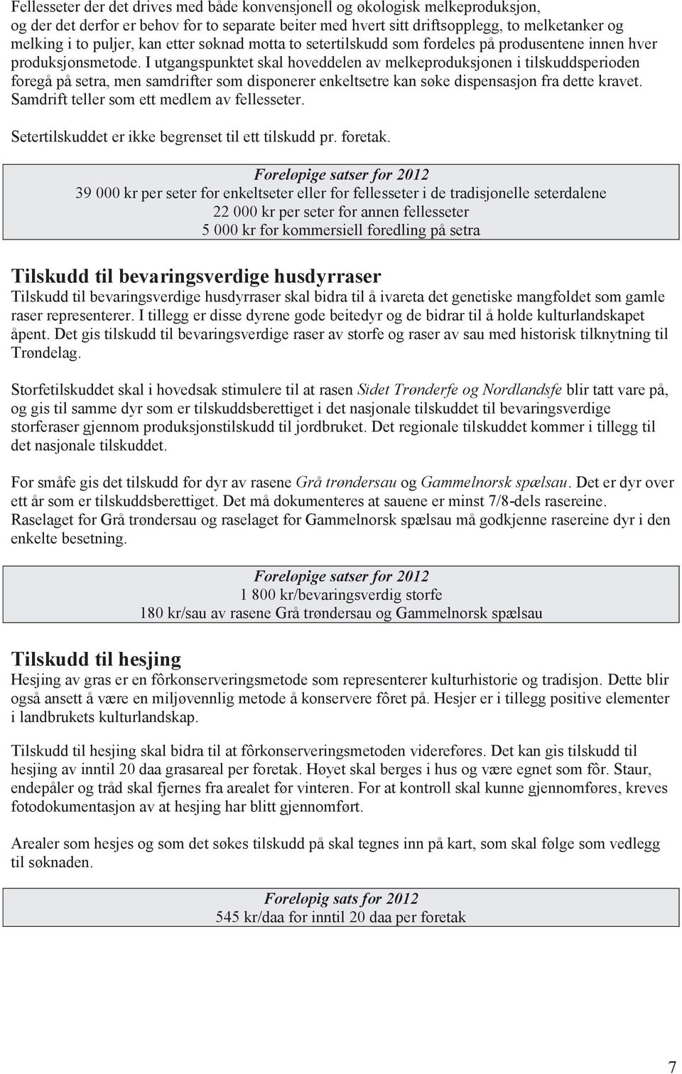 I utgangspunktet skal hoveddelen av melkeproduksjonen i tilskuddsperioden foregå på setra, men samdrifter som disponerer enkeltsetre kan søke dispensasjon fra dette kravet.