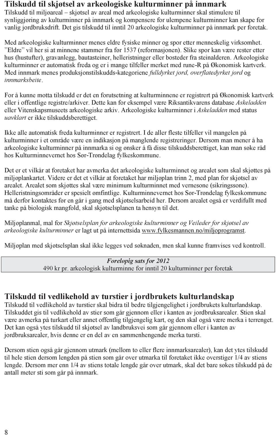 Med arkeologiske kulturminner menes eldre fysiske minner og spor etter menneskelig virksomhet. Eldre vil her si at minnene stammer fra før 1537 (reformasjonen).