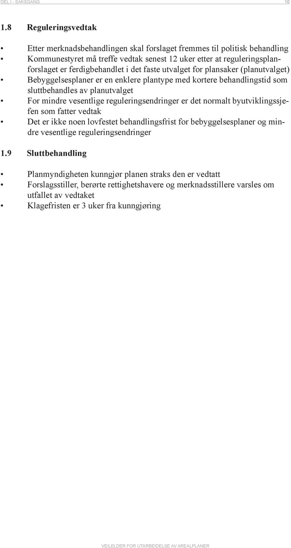 det faste utvalget for plansaker (planutvalget) Bebyggelsesplaner er en enklere plantype med kortere behandlingstid som sluttbehandles av planutvalget For mindre vesentlige reguleringsendringer