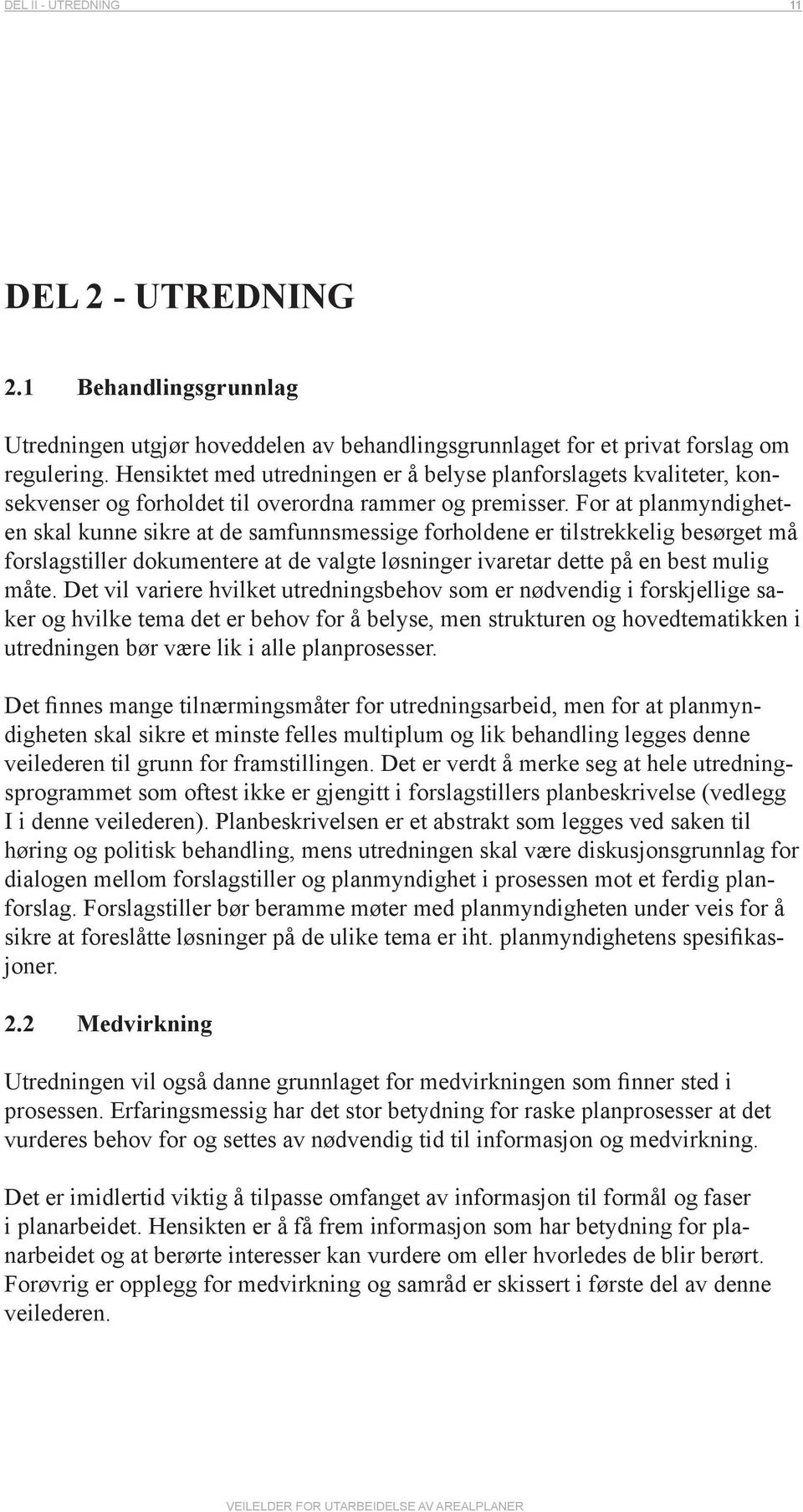 For at planmyndigheten skal kunne sikre at de samfunnsmessige forholdene er tilstrekkelig besørget må forslagstiller dokumentere at de valgte løsninger ivaretar dette på en best mulig måte.