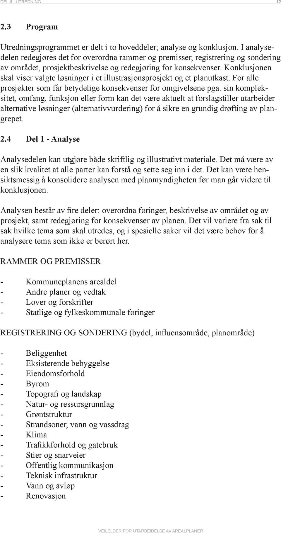 Konklusjonen skal viser valgte løsninger i et illustrasjonsprosjekt og et planutkast. For alle prosjekter som får betydelige konsekvenser for omgivelsene pga.