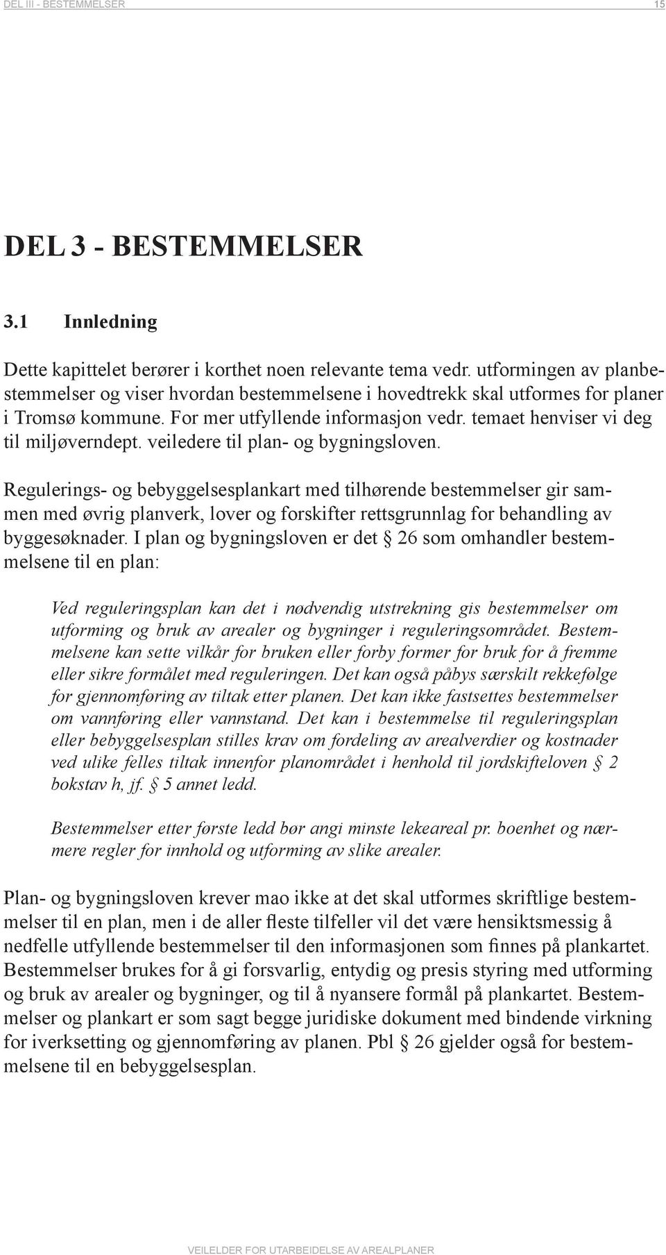 veiledere til plan- og bygningsloven. Regulerings- og bebyggelsesplankart med tilhørende bestemmelser gir sammen med øvrig planverk, lover og forskifter rettsgrunnlag for behandling av byggesøknader.