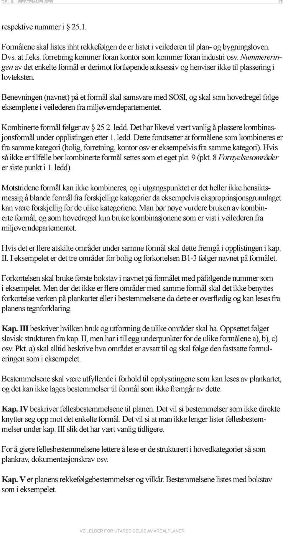 Benevningen (navnet) på et formål skal samsvare med SOSI, og skal som hovedregel følge eksemplene i veilederen fra miljøverndepartementet. Kombinerte formål følger av 25 2. ledd.