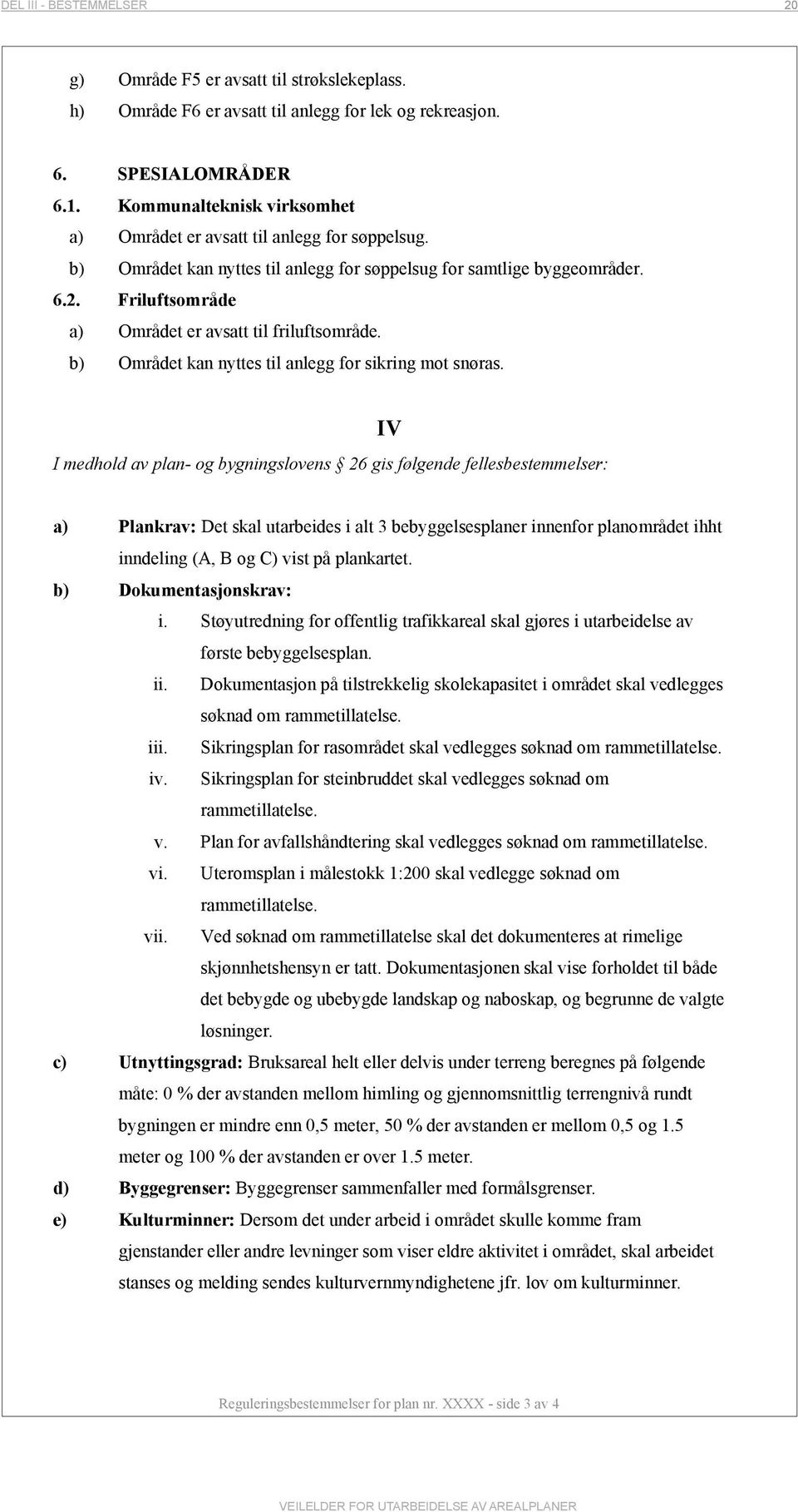 Friluftsområde a) Området er avsatt til friluftsområde. b) Området kan nyttes til anlegg for sikring mot snøras.