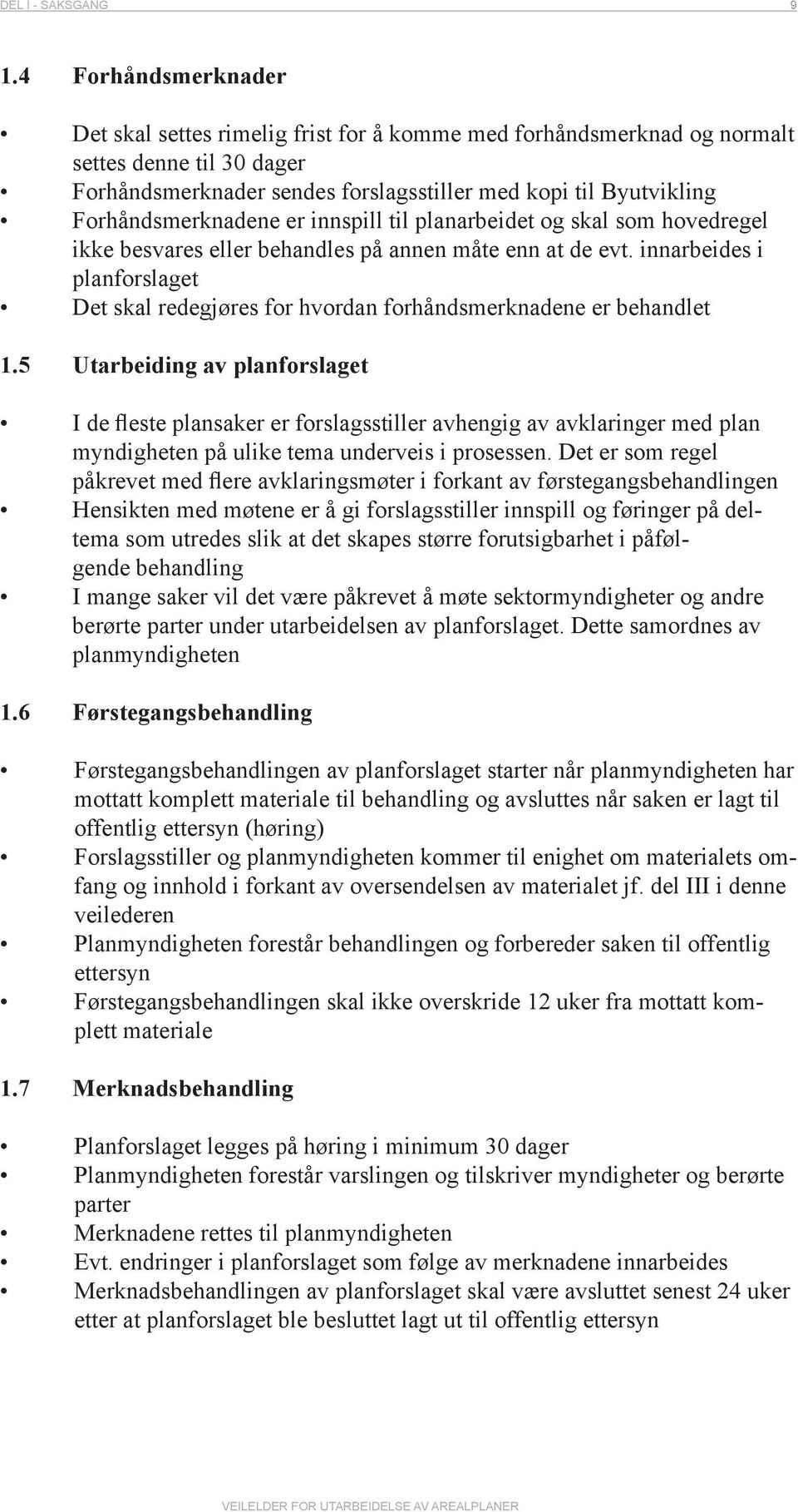 Forhåndsmerknadene er innspill til planarbeidet og skal som hovedregel ikke besvares eller behandles på annen måte enn at de evt.