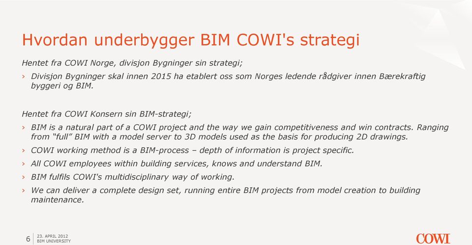 Ranging from full BIM with a model server to 3D models used as the basis for producing 2D drawings. COWI working method is a BIM-process depth of information is project specific.
