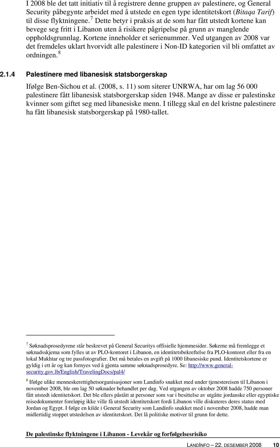 Ved utgangen av 2008 var det fremdeles uklart hvorvidt alle palestinere i Non-ID kategorien vil bli omfattet av ordningen. 8 2.1.4 Palestinere med libanesisk statsborgerskap Ifølge Ben-Sichou et al.