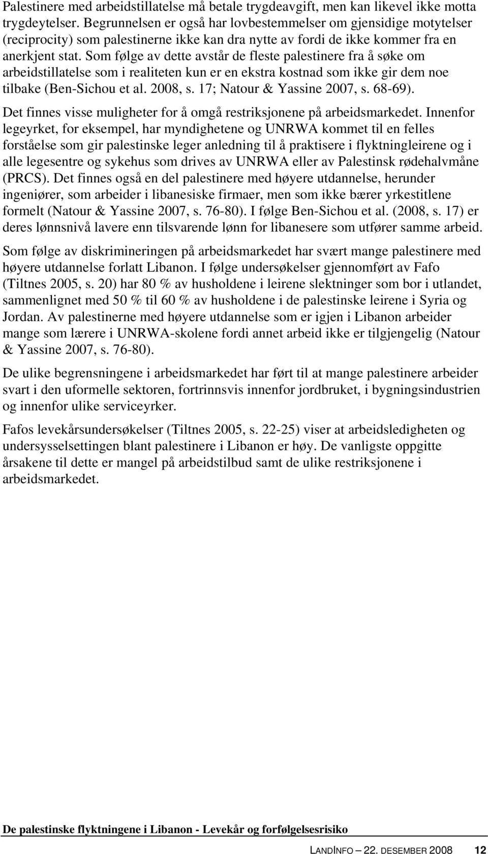 Som følge av dette avstår de fleste palestinere fra å søke om arbeidstillatelse som i realiteten kun er en ekstra kostnad som ikke gir dem noe tilbake (Ben-Sichou et al. 2008, s.