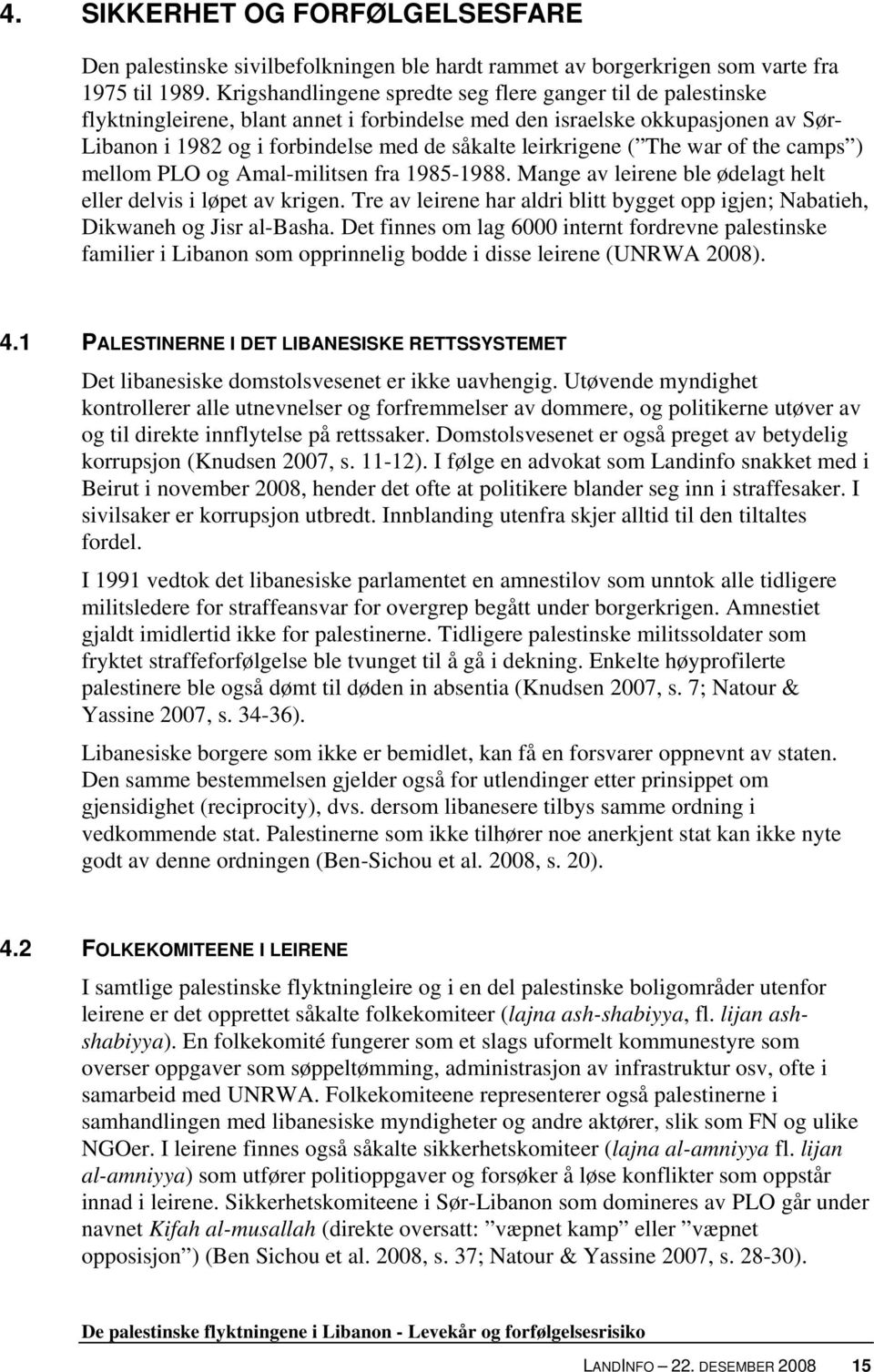 leirkrigene ( The war of the camps ) mellom PLO og Amal-militsen fra 1985-1988. Mange av leirene ble ødelagt helt eller delvis i løpet av krigen.