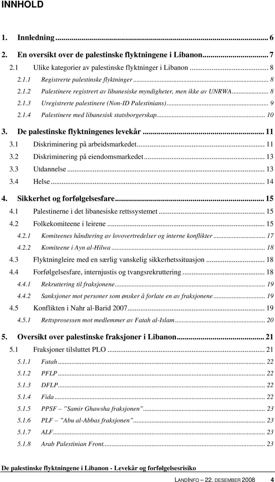 1 Diskriminering på arbeidsmarkedet... 11 3.2 Diskriminering på eiendomsmarkedet... 13 3.3 Utdannelse... 13 3.4 Helse... 14 4. Sikkerhet og forfølgelsesfare... 15 4.