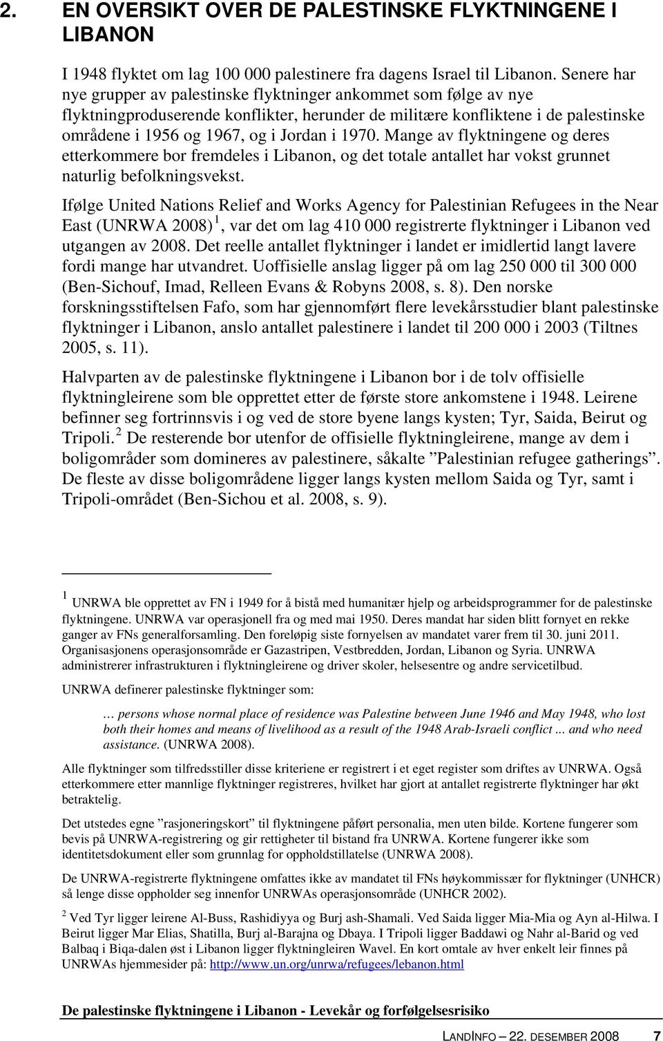 1970. Mange av flyktningene og deres etterkommere bor fremdeles i Libanon, og det totale antallet har vokst grunnet naturlig befolkningsvekst.