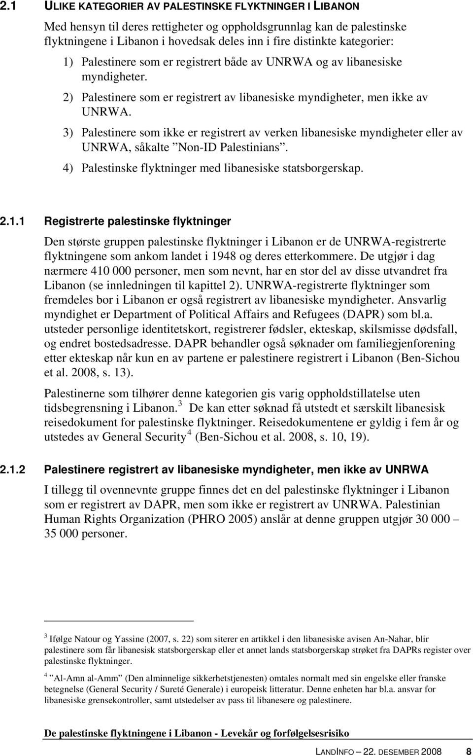 3) Palestinere som ikke er registrert av verken libanesiske myndigheter eller av UNRWA, såkalte Non-ID Palestinians. 4) Palestinske flyktninger med libanesiske statsborgerskap. 2.1.