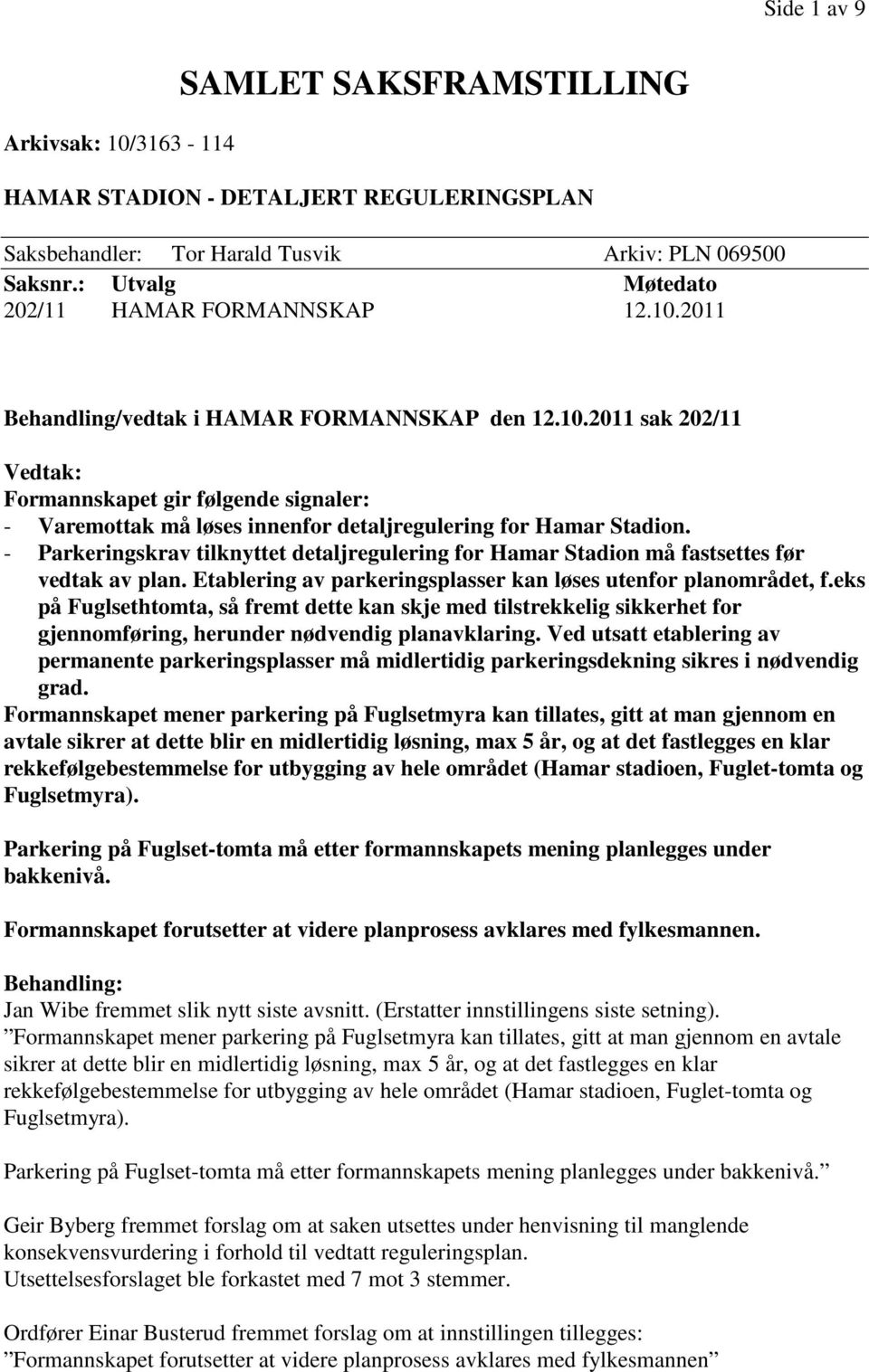 - Parkeringskrav tilknyttet detaljregulering for Hamar Stadion må fastsettes før vedtak av plan. Etablering av parkeringsplasser kan løses utenfor planområdet, f.