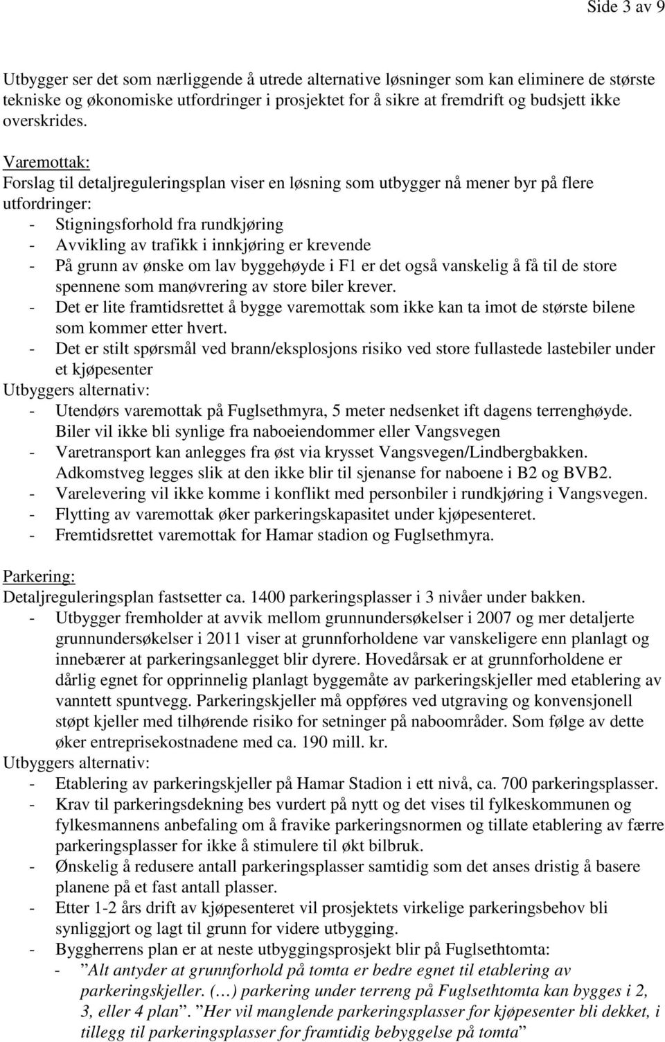 Varemottak: Forslag til detaljreguleringsplan viser en løsning som utbygger nå mener byr på flere utfordringer: - Stigningsforhold fra rundkjøring - Avvikling av trafikk i innkjøring er krevende - På