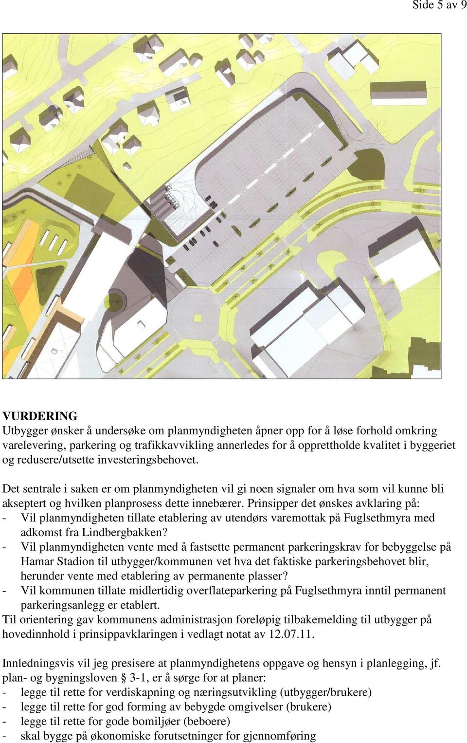 Prinsipper det ønskes avklaring på: - Vil planmyndigheten tillate etablering av utendørs varemottak på Fuglsethmyra med adkomst fra Lindbergbakken?