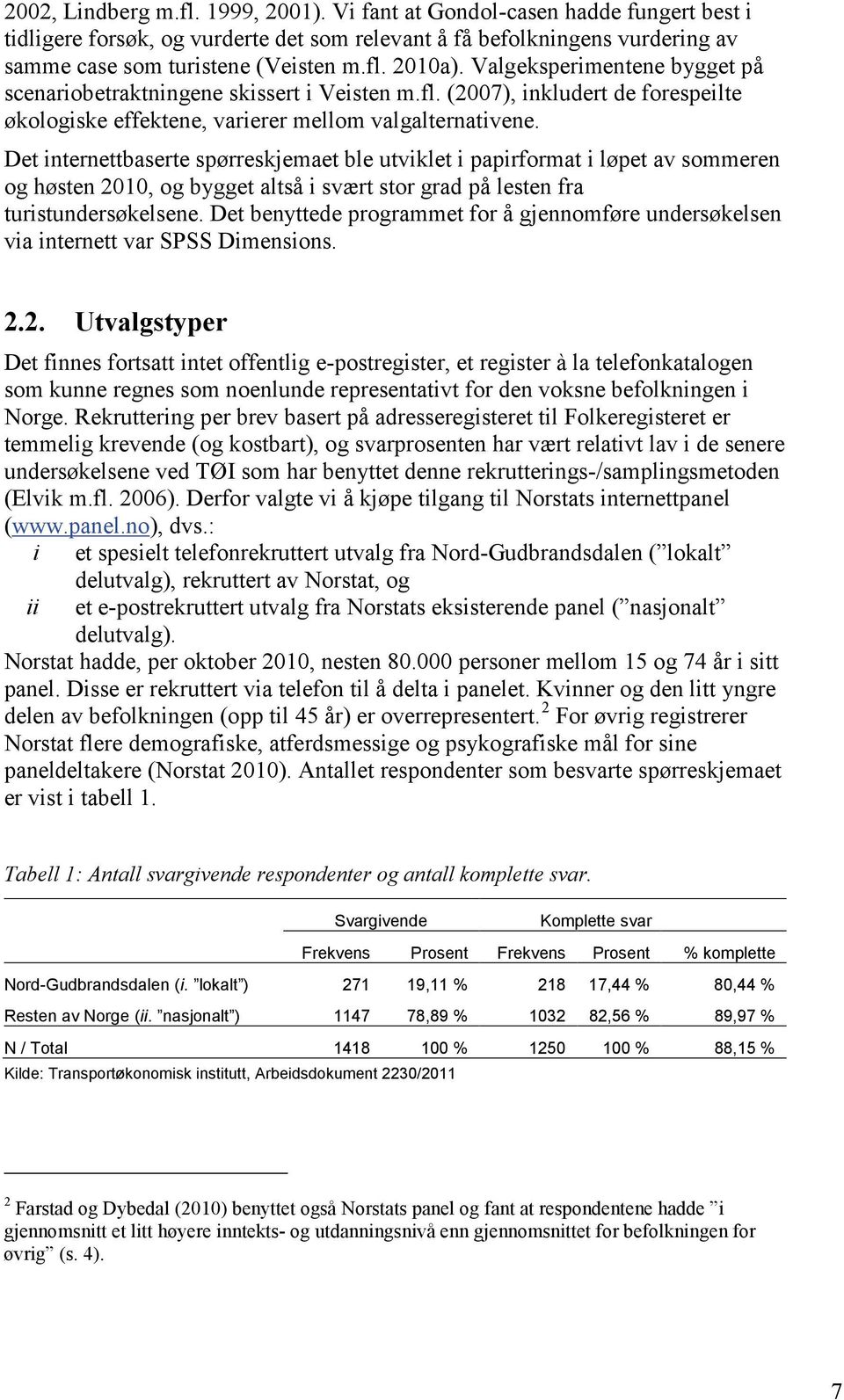 Det internettbaserte spørreskjemaet ble utviklet i papirformat i løpet av sommeren og høsten 2010, og bygget altså i svært stor grad på lesten fra turistundersøkelsene.