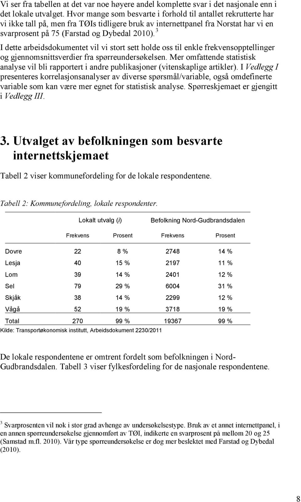 3 I dette arbeidsdokumentet vil vi stort sett holde oss til enkle frekvensopptellinger og gjennomsnittsverdier fra spørreundersøkelsen.