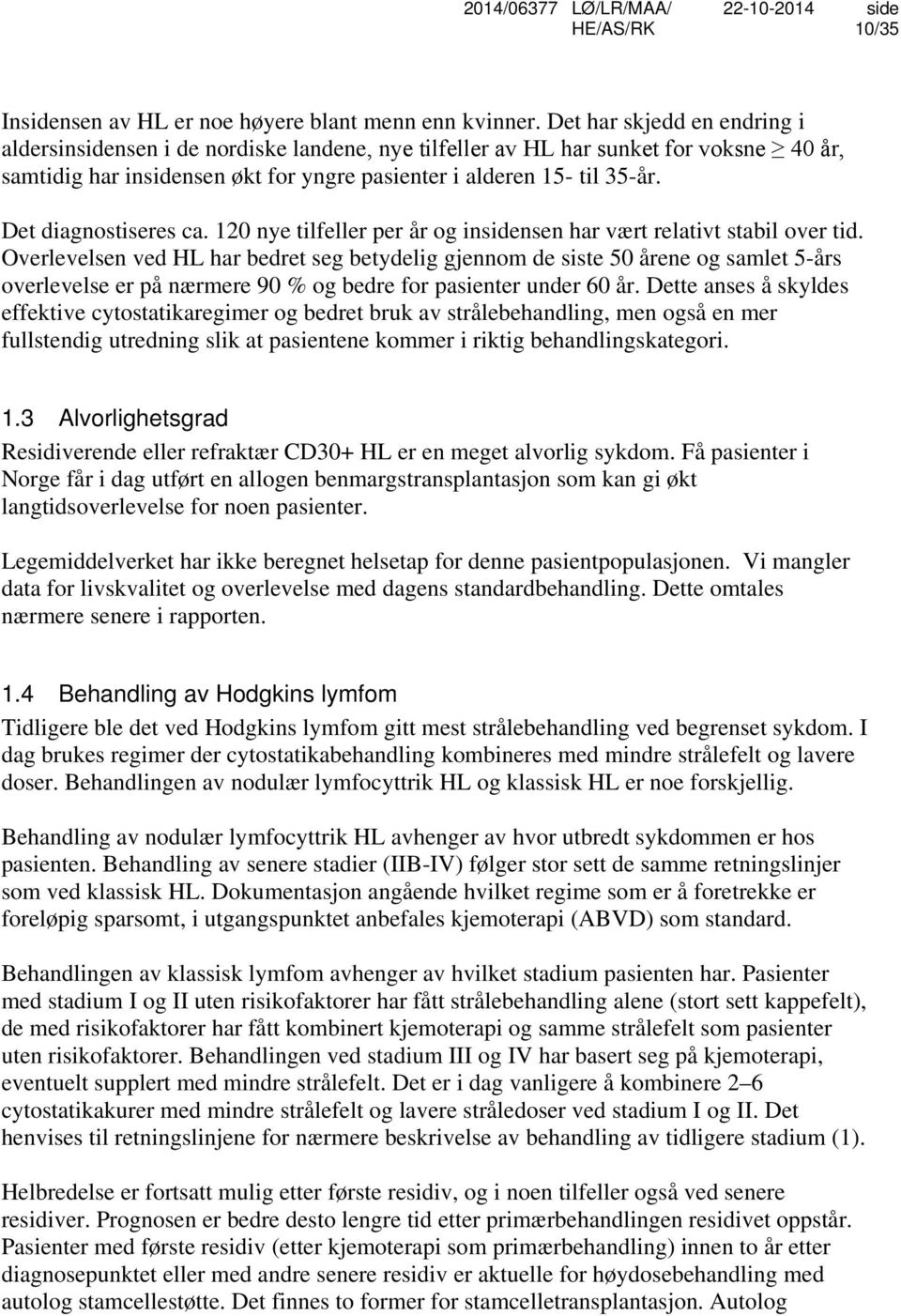 Det diagnostiseres ca. 120 nye tilfeller per år og insidensen har vært relativt stabil over tid.